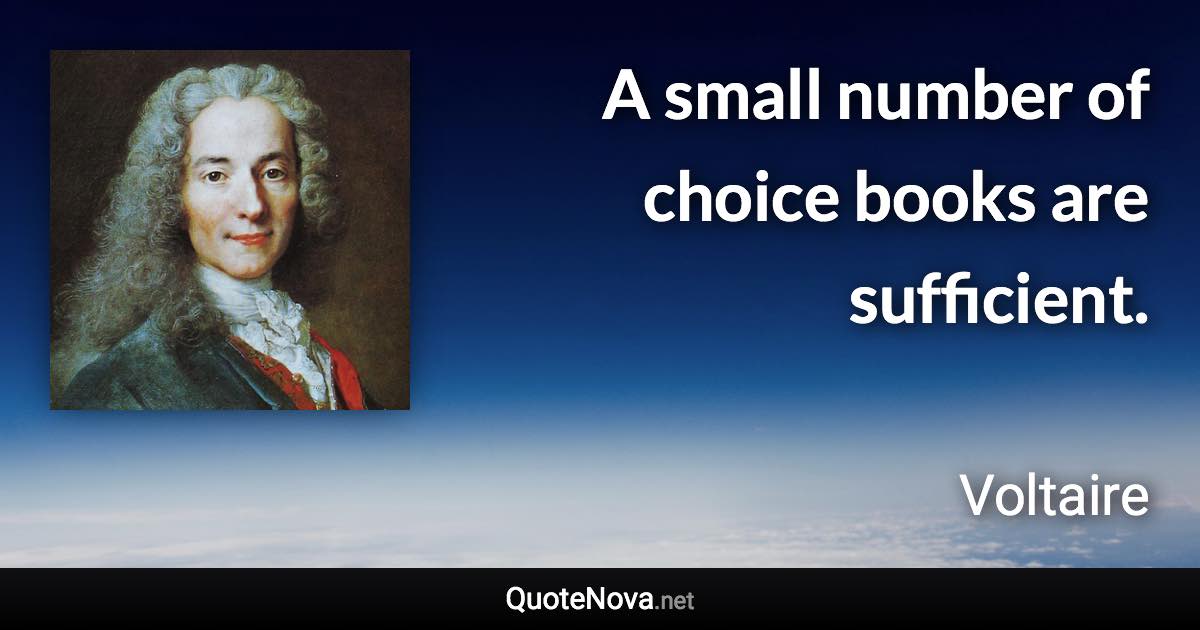 A small number of choice books are sufficient. - Voltaire quote