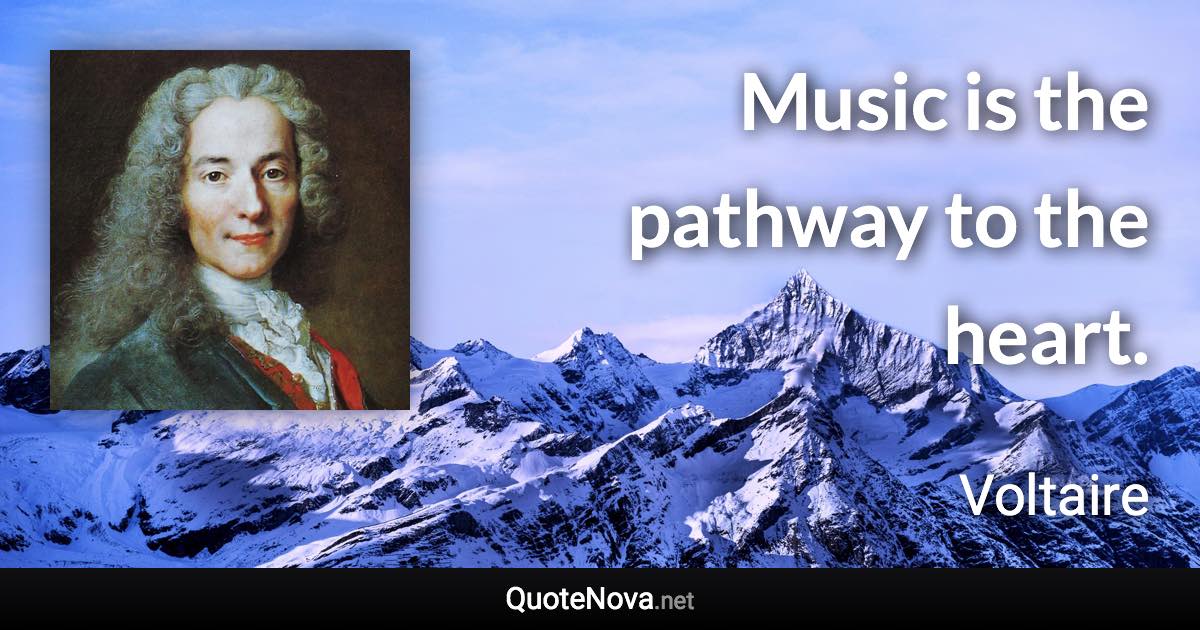 Music is the pathway to the heart. - Voltaire quote