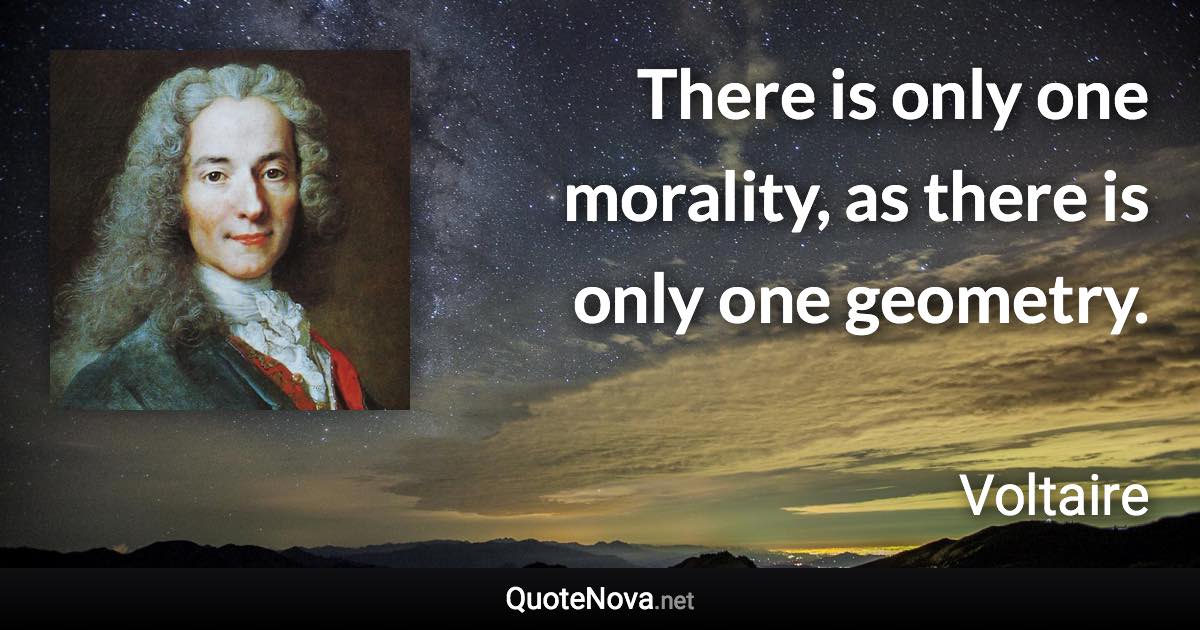 There is only one morality, as there is only one geometry. - Voltaire quote