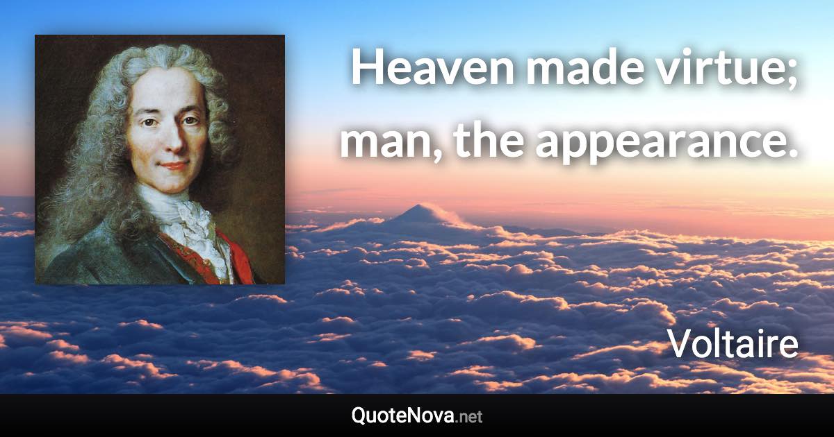 Heaven made virtue; man, the appearance. - Voltaire quote