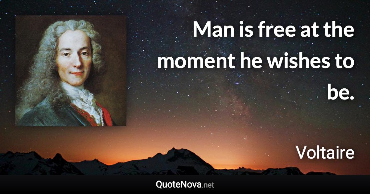 Man is free at the moment he wishes to be. - Voltaire quote