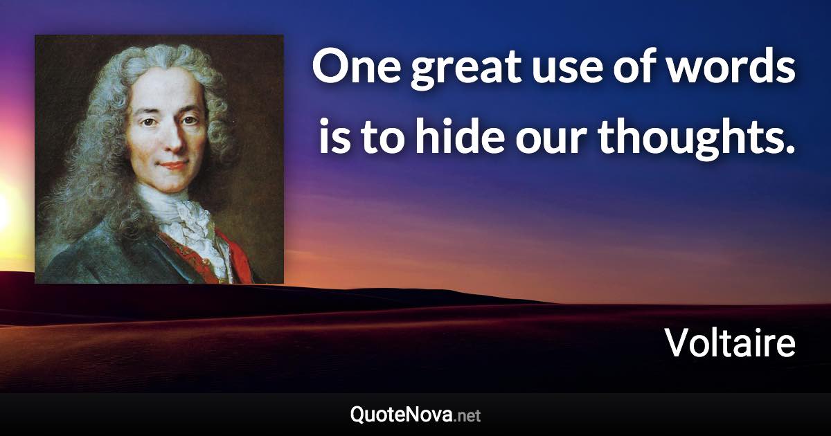 One great use of words is to hide our thoughts. - Voltaire quote