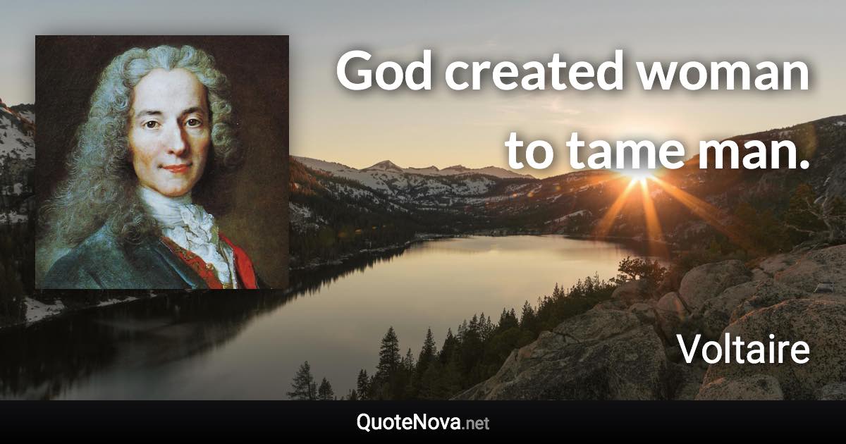 God created woman to tame man. - Voltaire quote