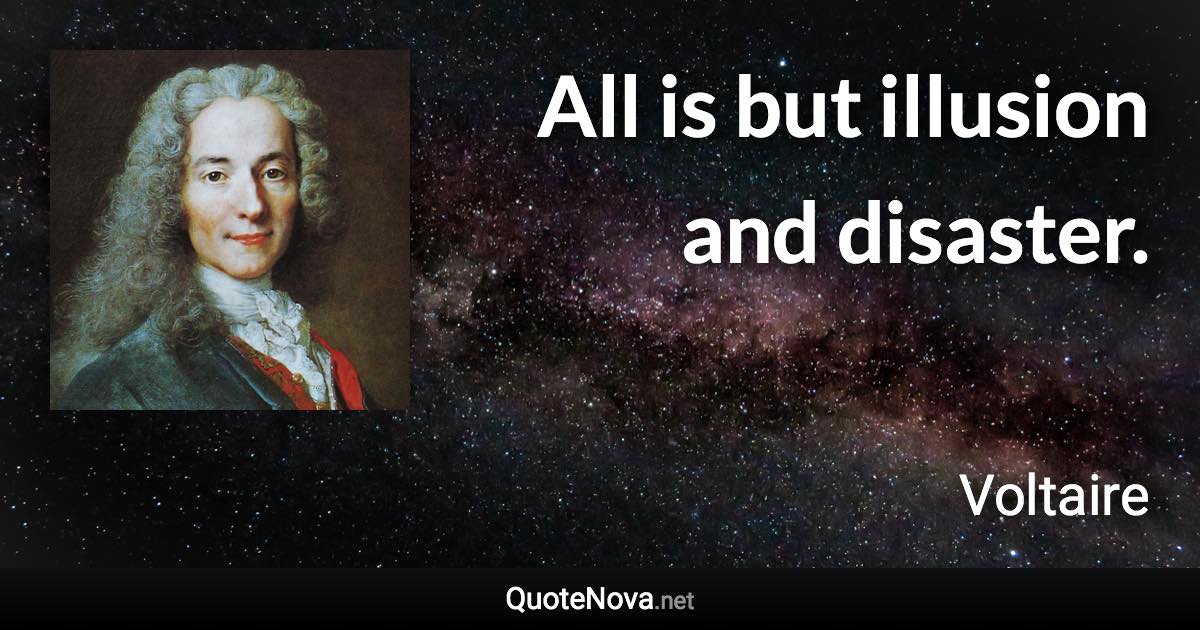 All is but illusion and disaster. - Voltaire quote