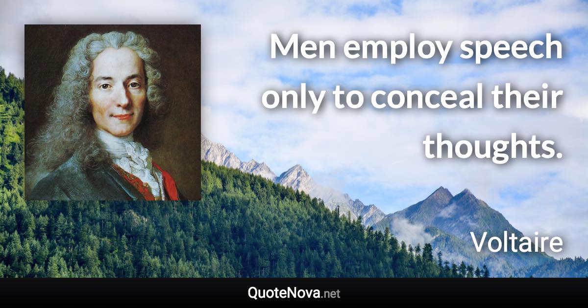 Men employ speech only to conceal their thoughts. - Voltaire quote