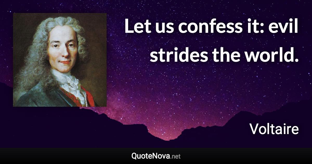 Let us confess it: evil strides the world. - Voltaire quote