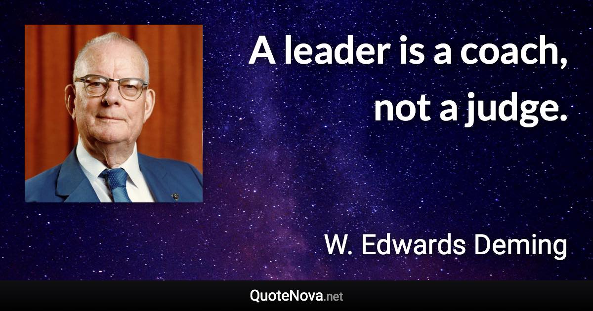 A leader is a coach, not a judge. - W. Edwards Deming quote