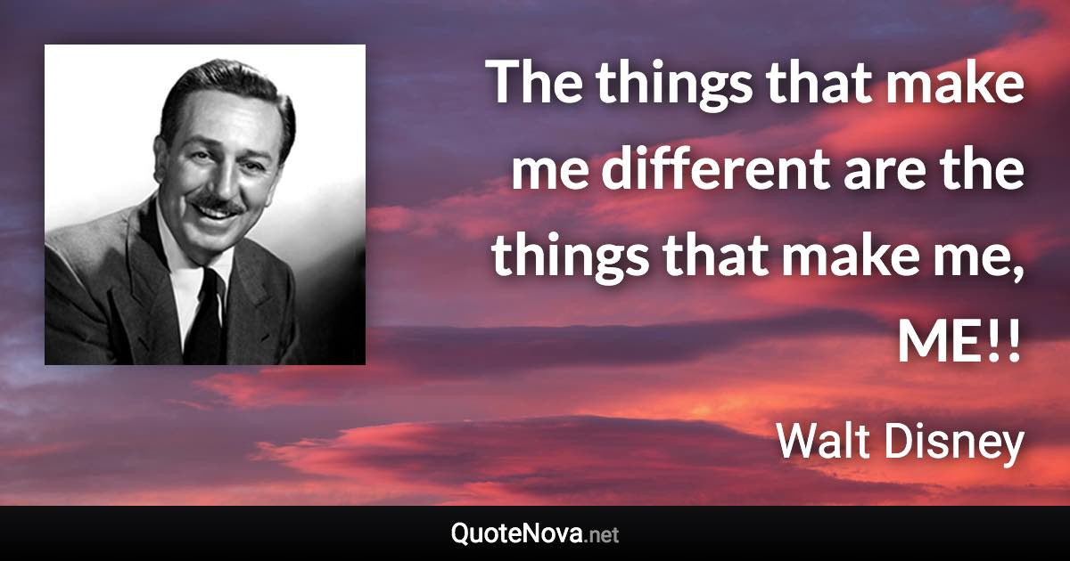 The things that make me different are the things that make me, ME!! - Walt Disney quote