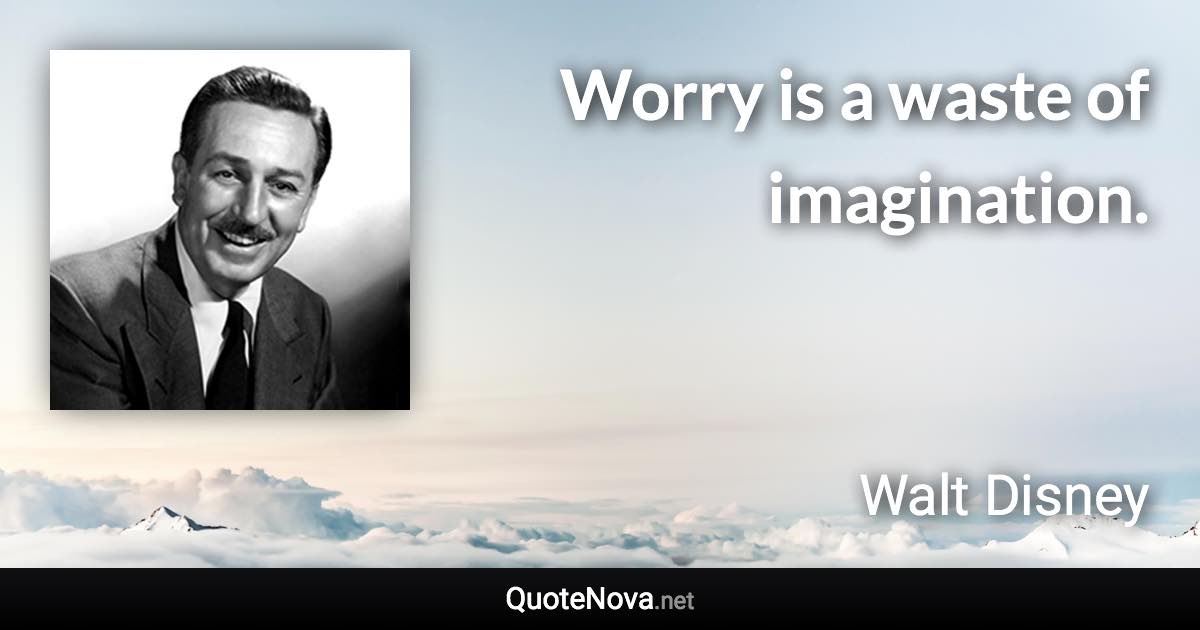 Worry is a waste of imagination. - Walt Disney quote