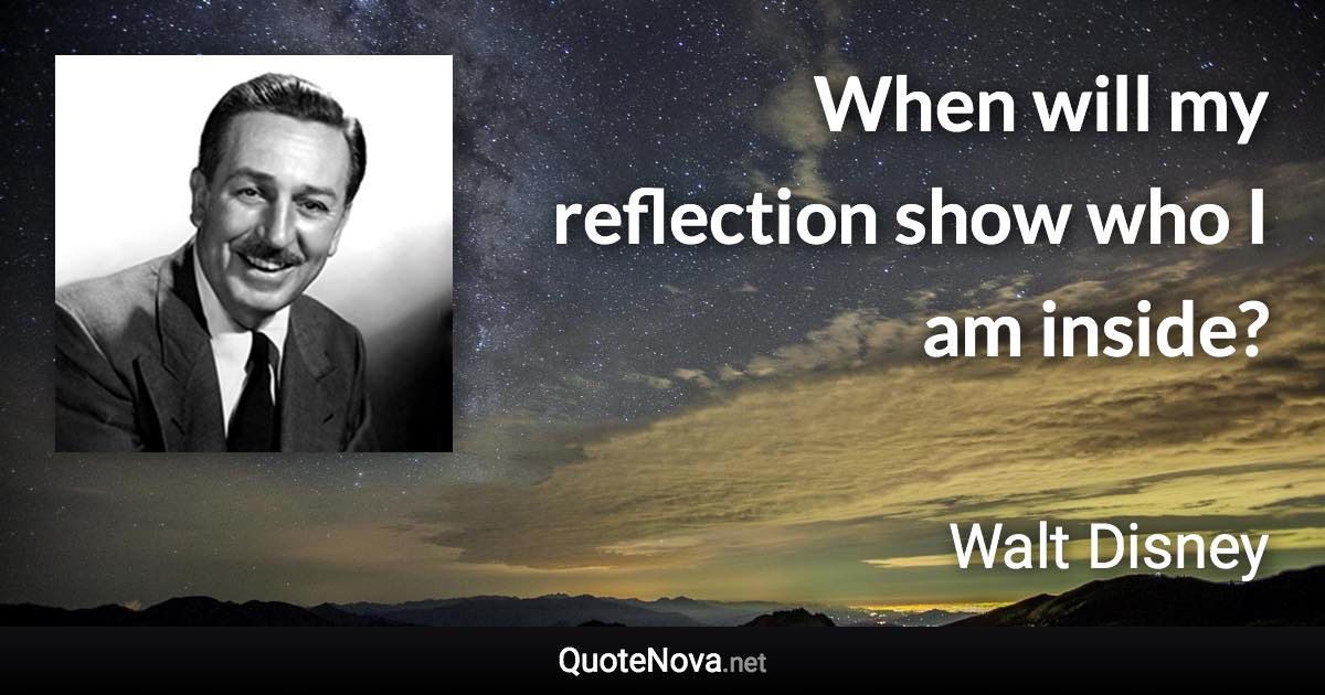 When will my reflection show who I am inside? - Walt Disney quote