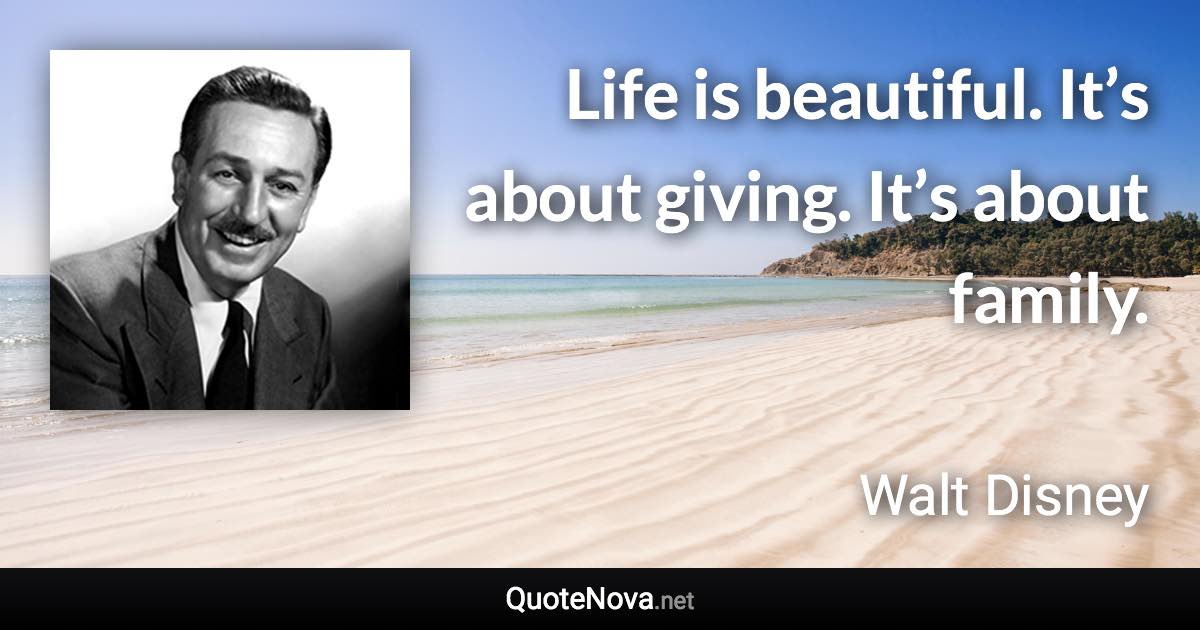 Life is beautiful. It’s about giving. It’s about family. - Walt Disney quote