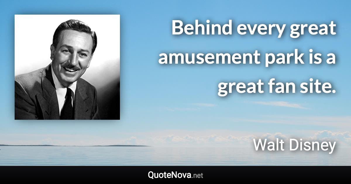 Behind every great amusement park is a great fan site. - Walt Disney quote