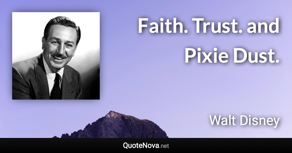 Faith. Trust. and Pixie Dust. - Walt Disney quote