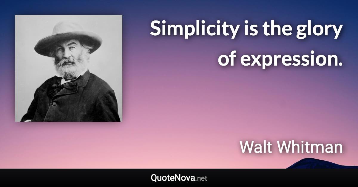 Simplicity is the glory of expression. - Walt Whitman quote