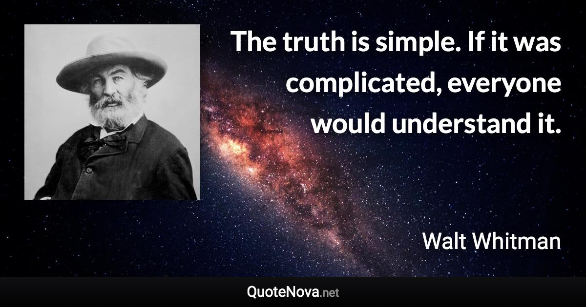 The truth is simple. If it was complicated, everyone would understand it. - Walt Whitman quote