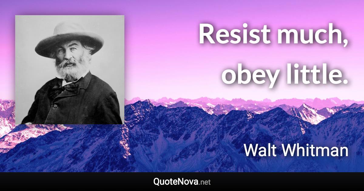 Resist much, obey little. - Walt Whitman quote