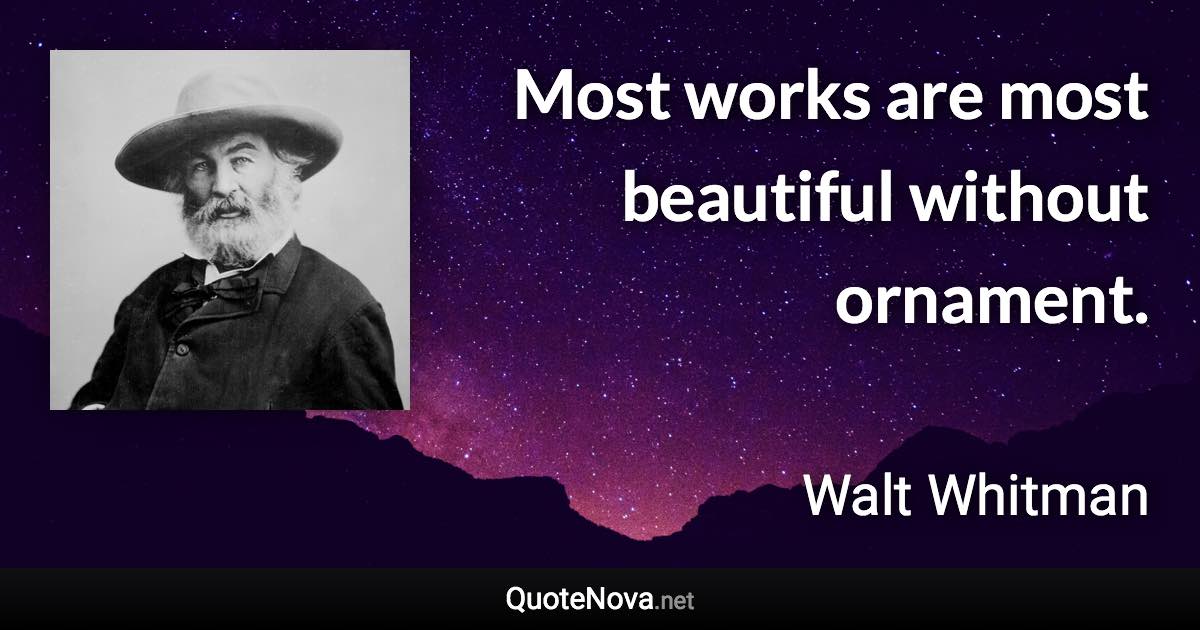 Most works are most beautiful without ornament. - Walt Whitman quote