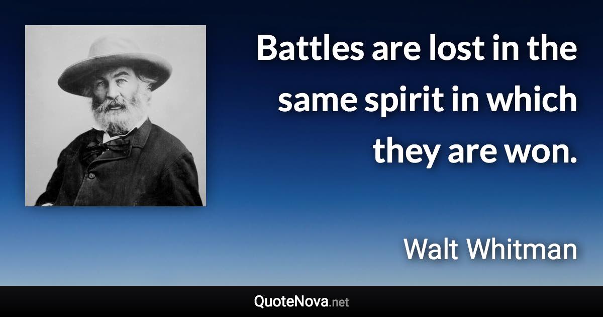 Battles are lost in the same spirit in which they are won. - Walt Whitman quote