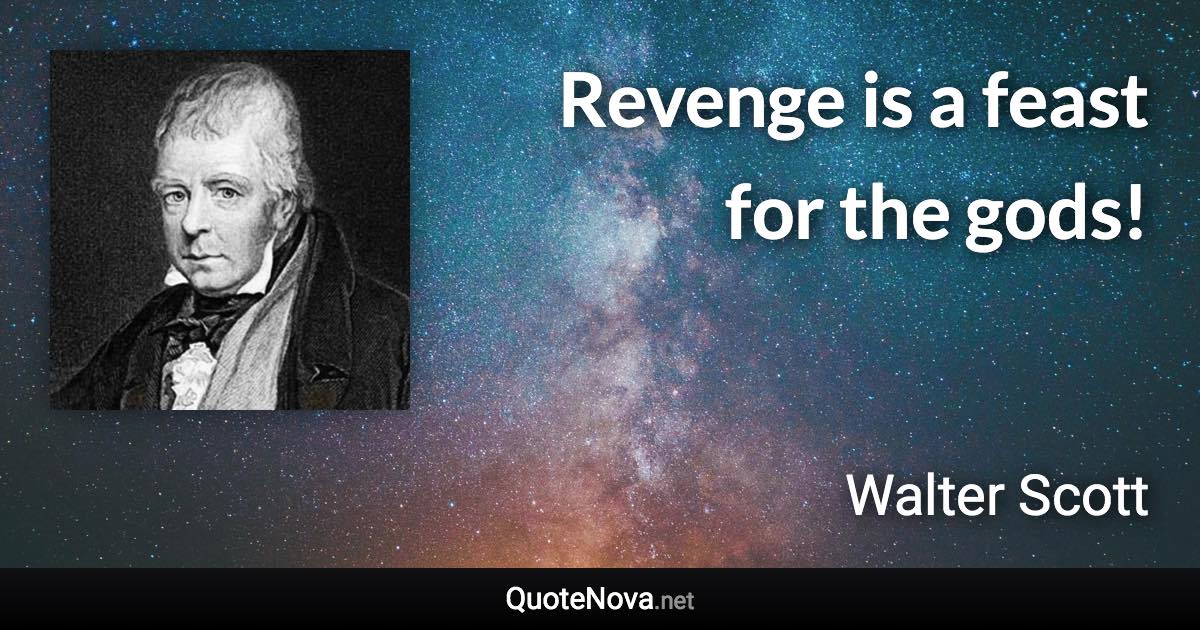 Revenge is a feast for the gods! - Walter Scott quote