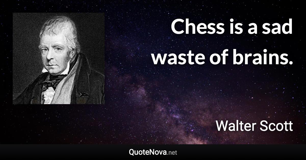 Chess is a sad waste of brains. - Walter Scott quote