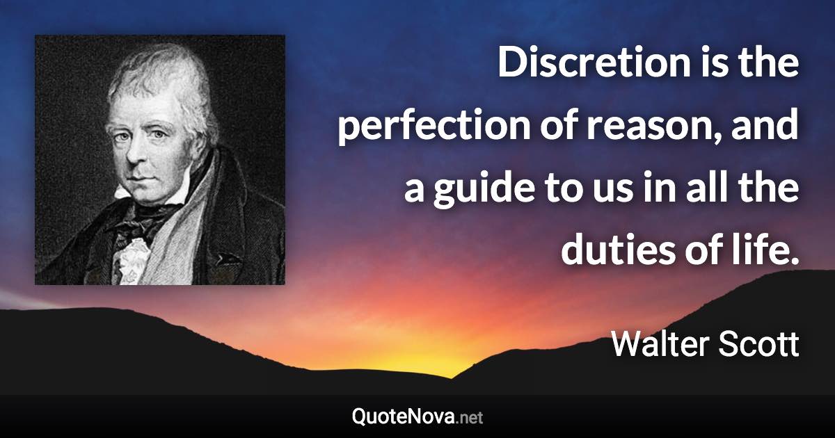 Discretion is the perfection of reason, and a guide to us in all the duties of life. - Walter Scott quote