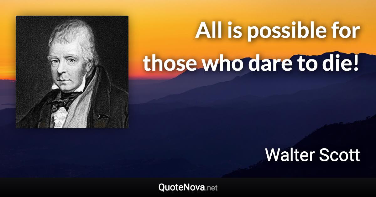 All is possible for those who dare to die! - Walter Scott quote