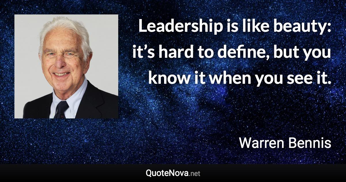 Leadership is like beauty: it’s hard to define, but you know it when you see it. - Warren Bennis quote