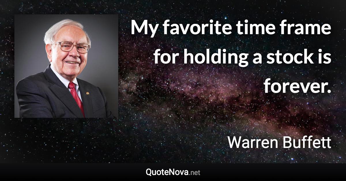 My favorite time frame for holding a stock is forever. - Warren Buffett quote