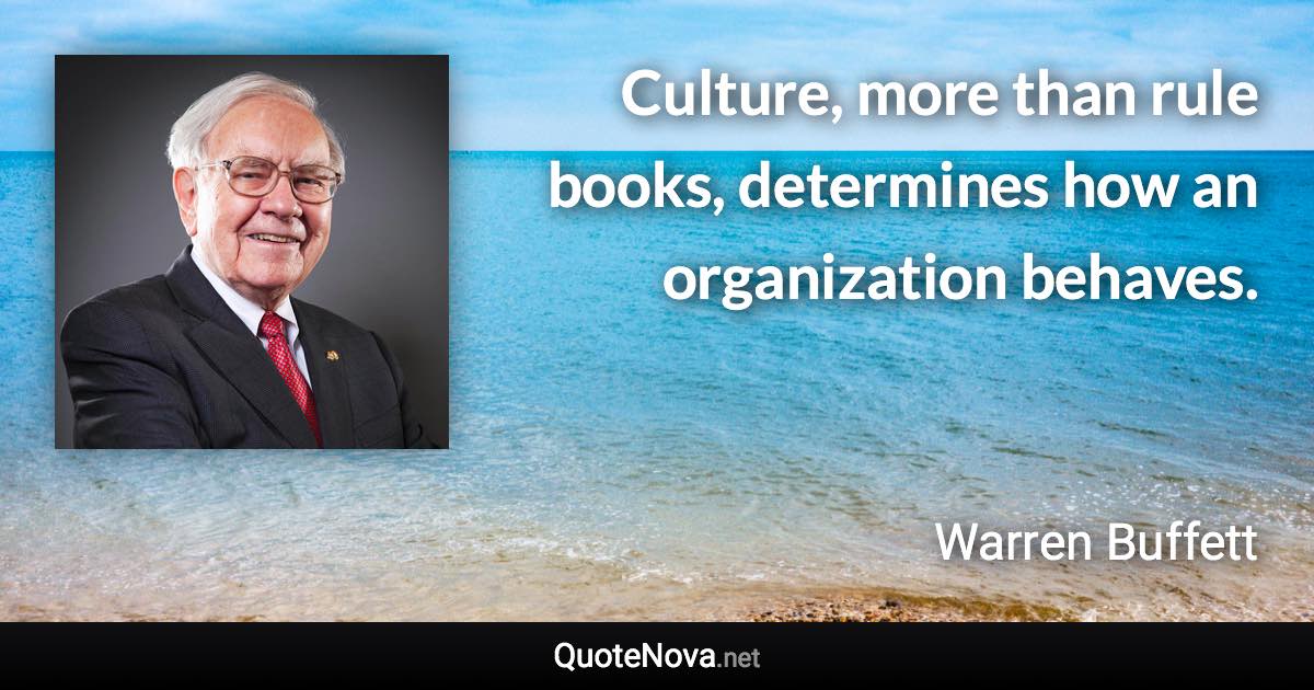 Culture, more than rule books, determines how an organization behaves. - Warren Buffett quote