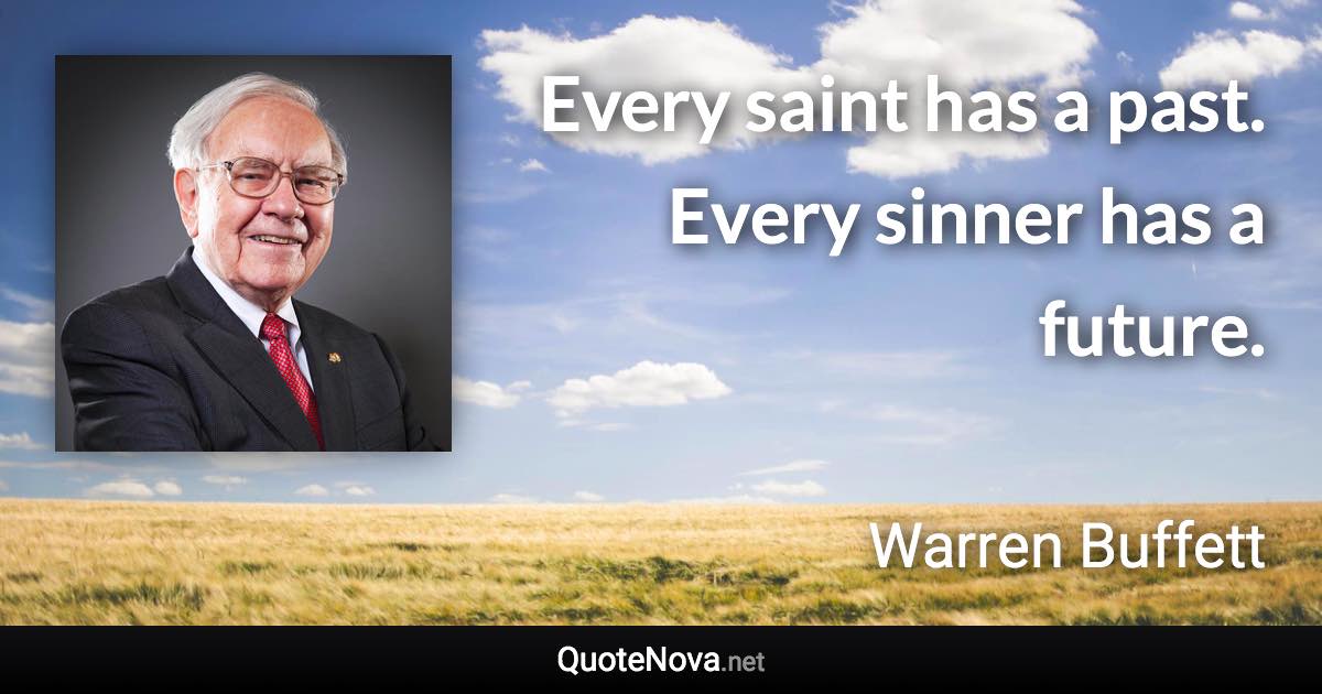 Every saint has a past. Every sinner has a future. - Warren Buffett quote