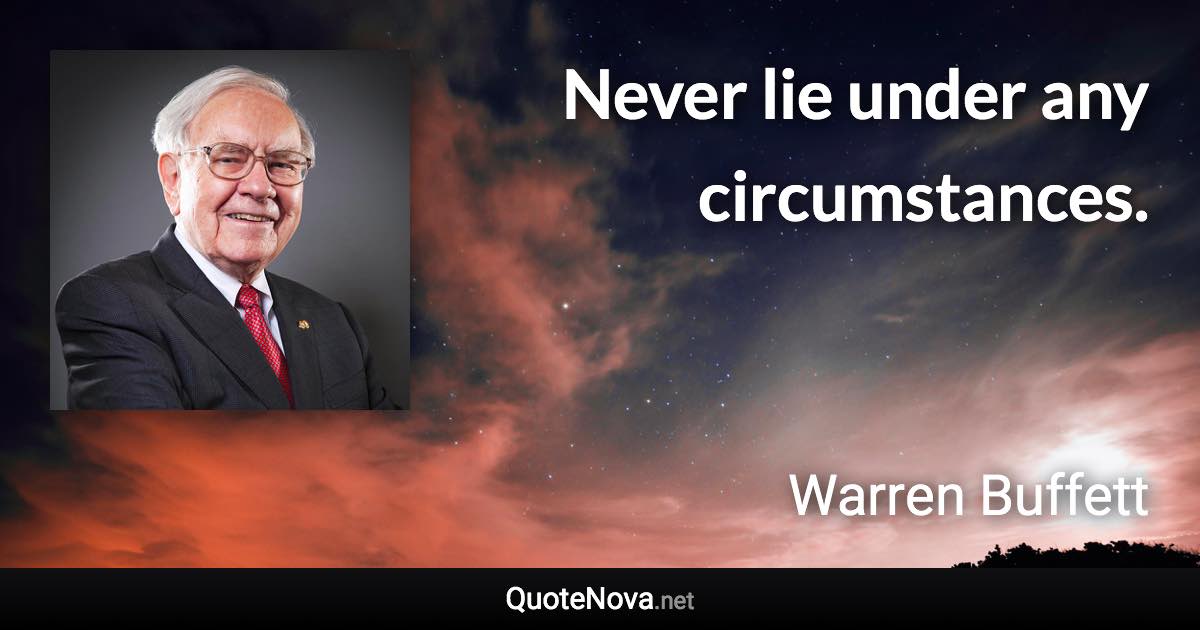 Never lie under any circumstances. - Warren Buffett quote