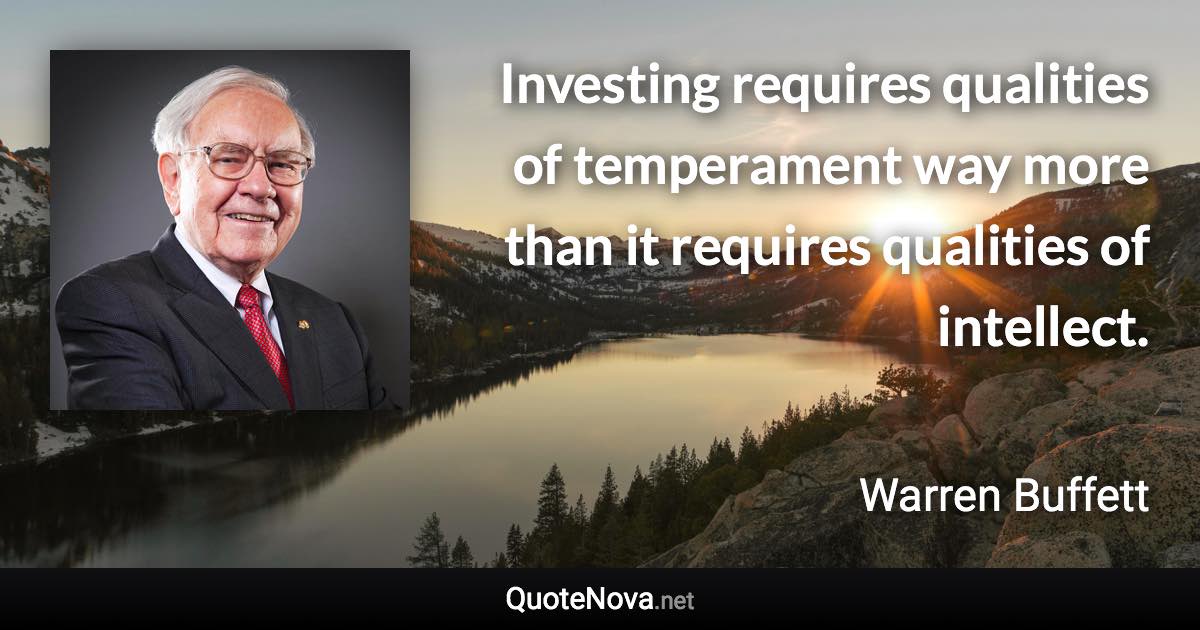 Investing requires qualities of temperament way more than it requires qualities of intellect. - Warren Buffett quote