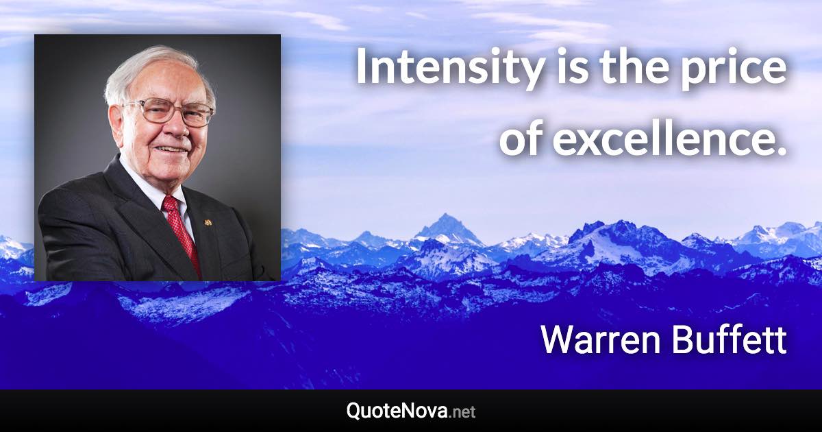 Intensity is the price of excellence. - Warren Buffett quote
