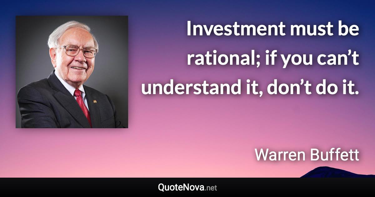 Investment must be rational; if you can’t understand it, don’t do it. - Warren Buffett quote