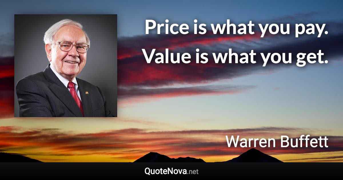 Price is what you pay. Value is what you get. - Warren Buffett quote