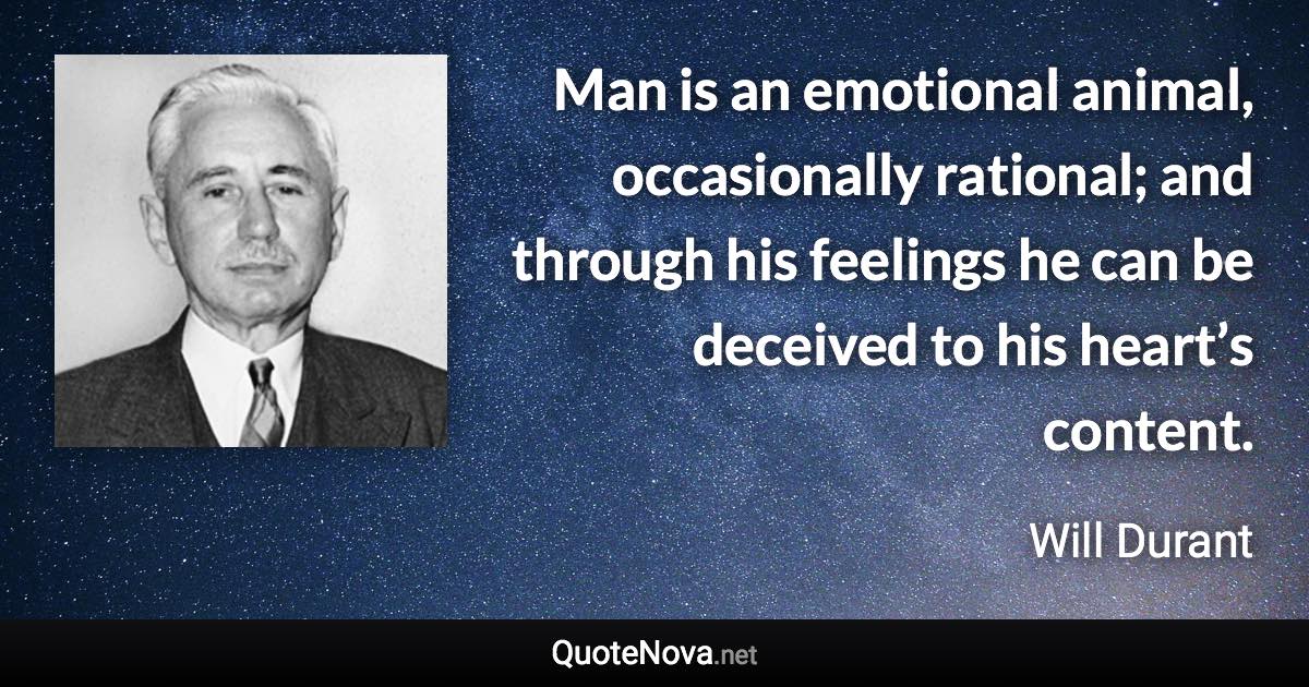 Man is an emotional animal, occasionally rational; and through his feelings he can be deceived to his heart’s content. - Will Durant quote