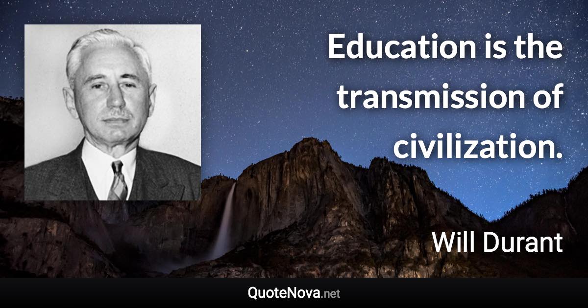 Education is the transmission of civilization. - Will Durant quote