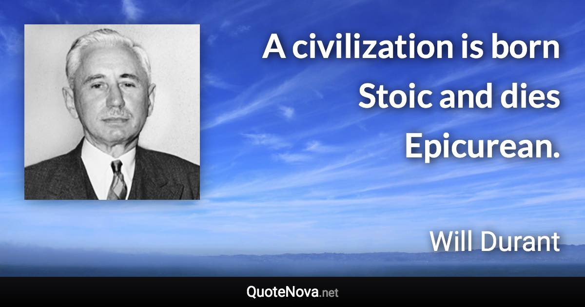 A Civilization Is Born Stoic And Dies Epicurean