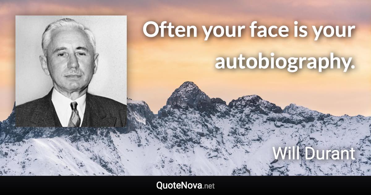 Often your face is your autobiography. - Will Durant quote