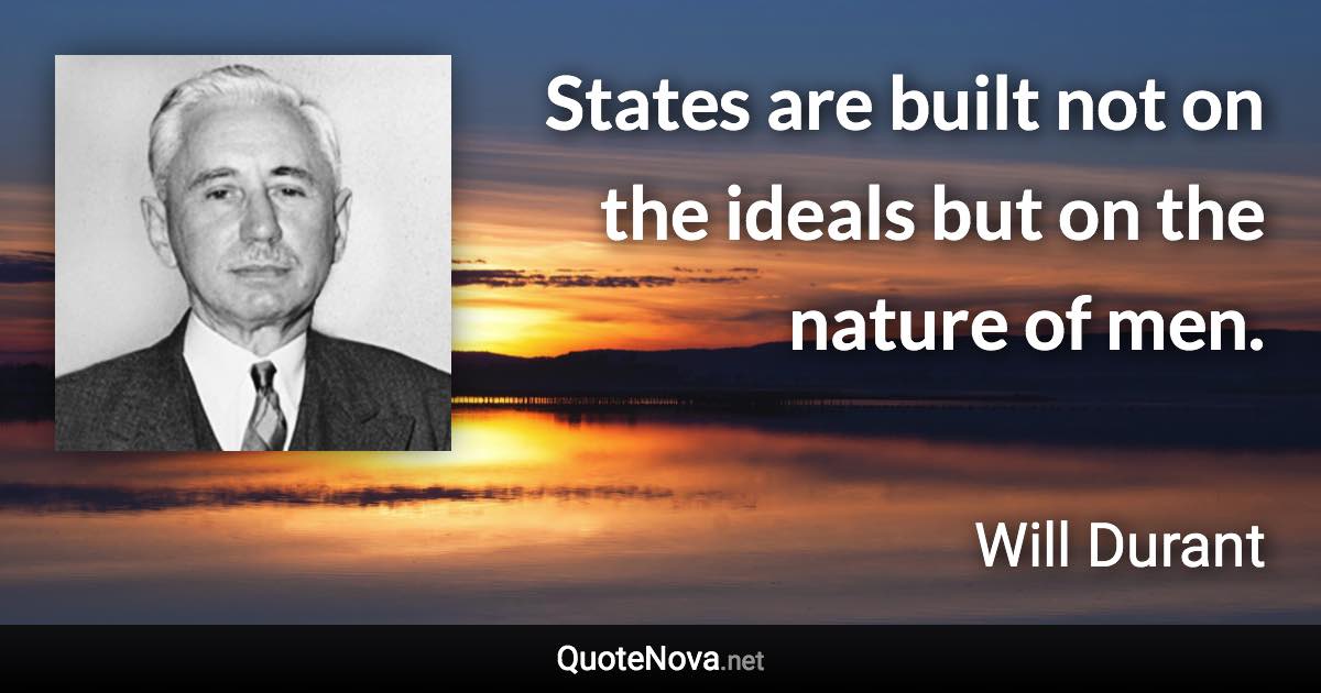 States are built not on the ideals but on the nature of men. - Will Durant quote