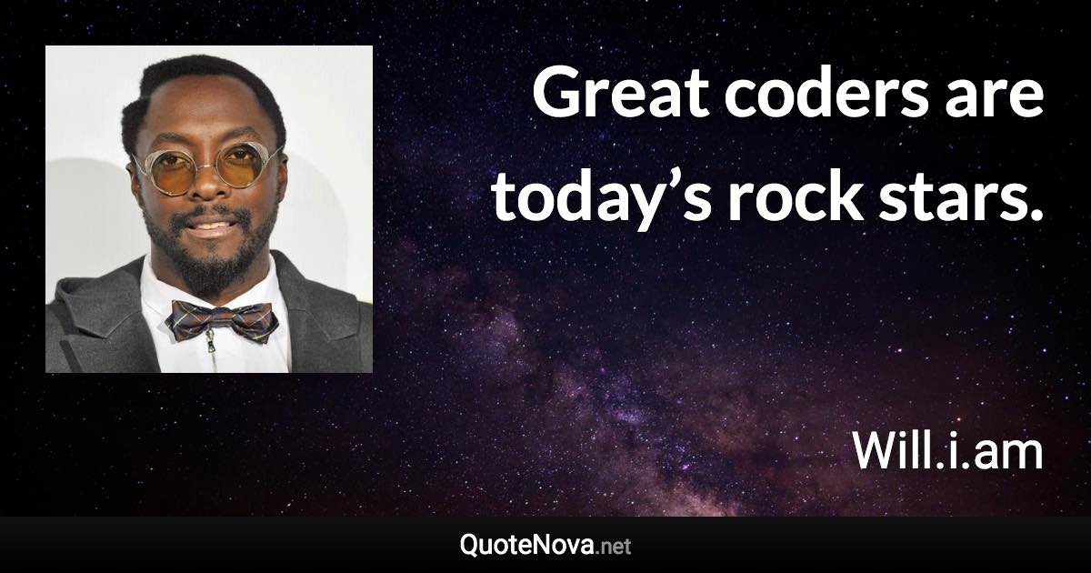 Great coders are today’s rock stars. - Will.i.am quote