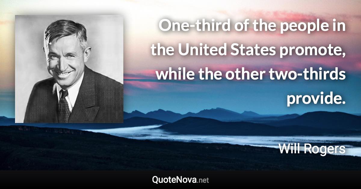 One-third of the people in the United States promote, while the other two-thirds provide. - Will Rogers quote