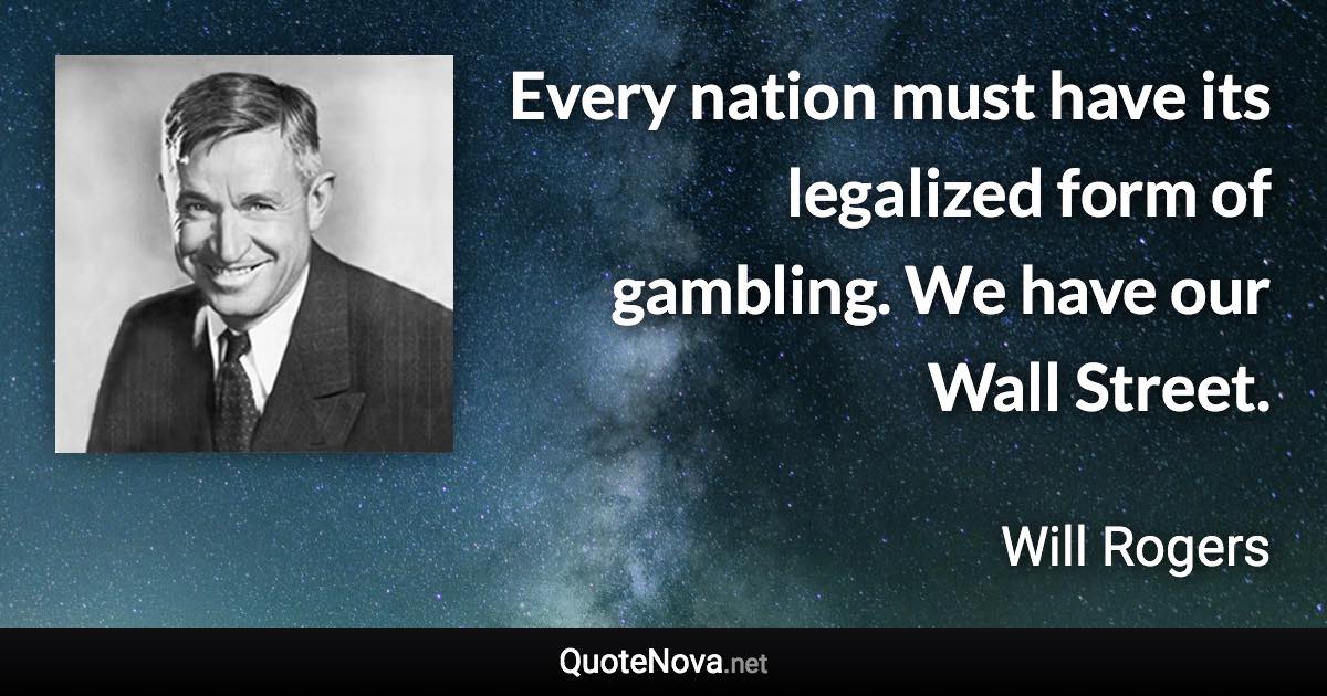 Every nation must have its legalized form of gambling. We have our Wall Street. - Will Rogers quote