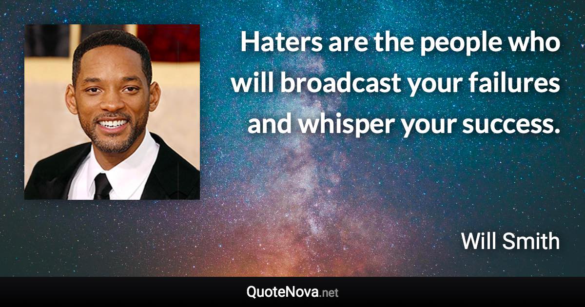 Haters are the people who will broadcast your failures and whisper your success. - Will Smith quote