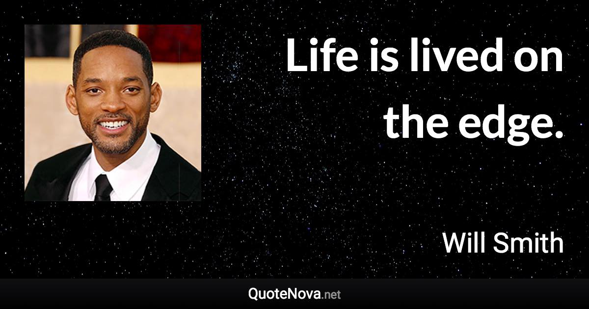 Life is lived on the edge. - Will Smith quote