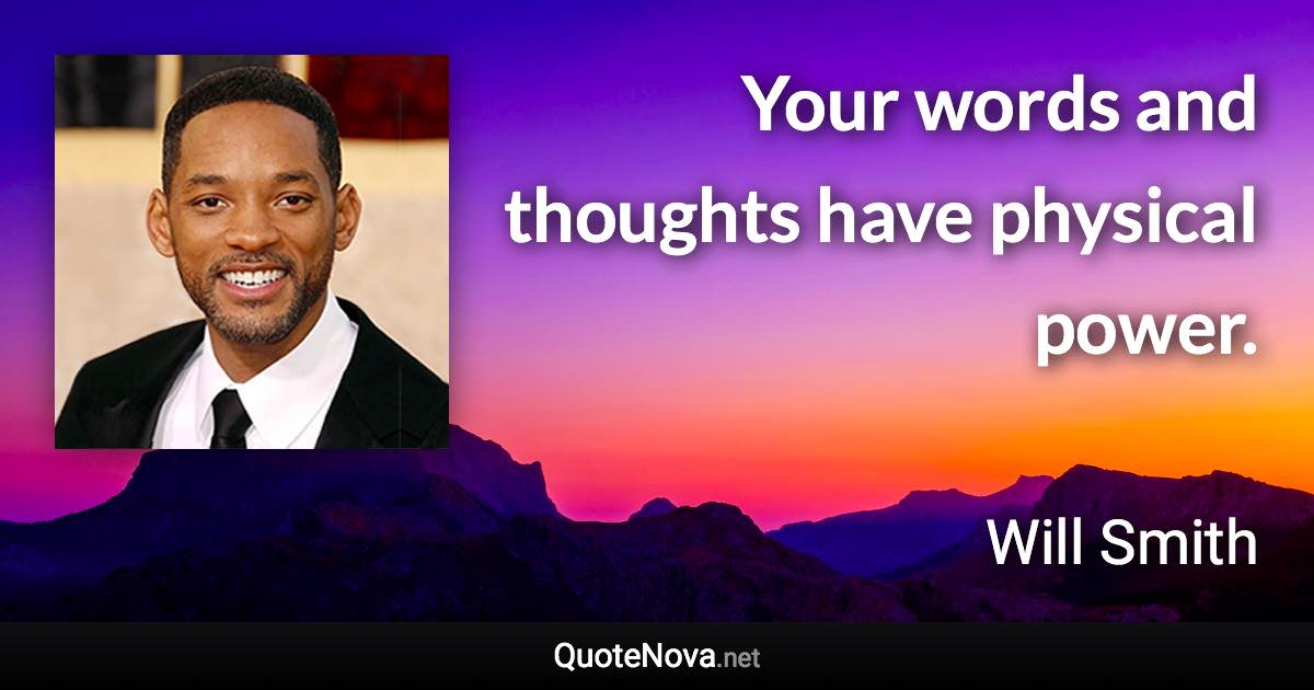 Your words and thoughts have physical power. - Will Smith quote