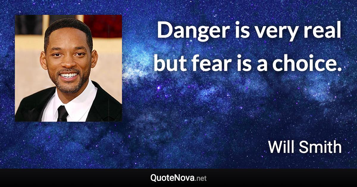 Danger is very real but fear is a choice. - Will Smith quote