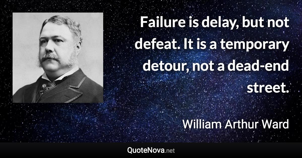 Failure is delay, but not defeat. It is a temporary detour, not a dead-end street. - William Arthur Ward quote