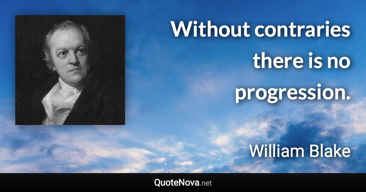 Without contraries there is no progression. - William Blake quote