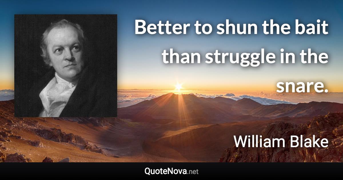 Better to shun the bait than struggle in the snare. - William Blake quote